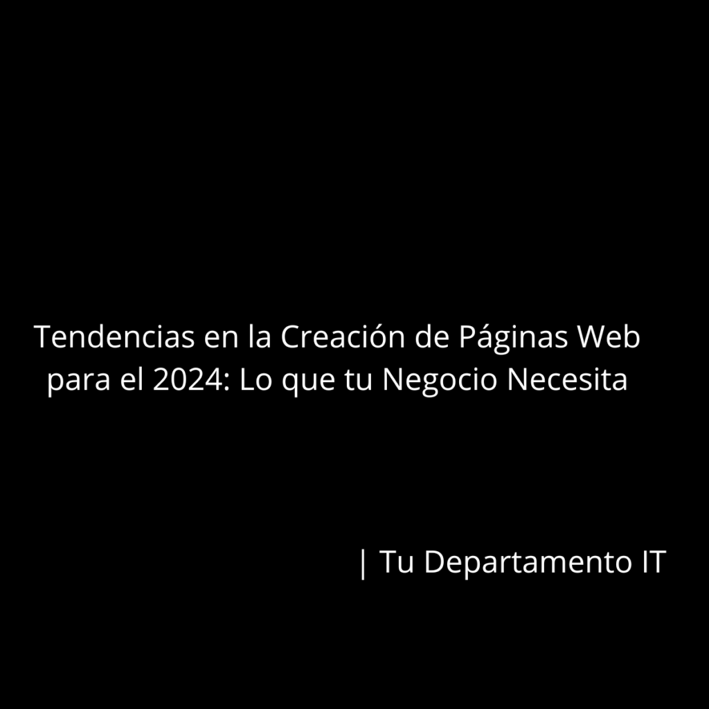 Tendencias en la Creación de Páginas Web para el 2024: Lo que tu Negocio Necesita